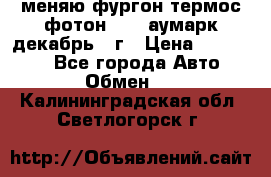 меняю фургон термос фотон 3702 аумарк декабрь 12г › Цена ­ 400 000 - Все города Авто » Обмен   . Калининградская обл.,Светлогорск г.